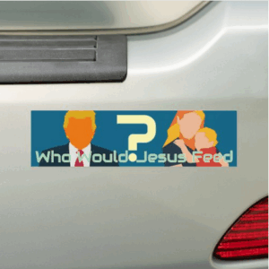 Who Would Jesus Feed Bold Faith Question Activist Bumper Sticker