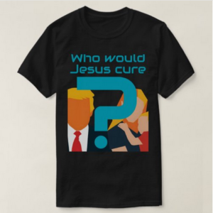 Who Would Jesus Cure? Faith meets Justice Activist T-Shirt